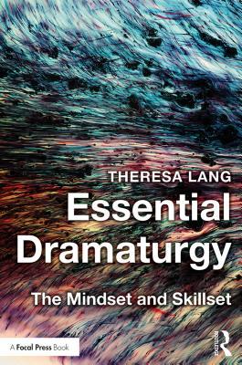 Read Online Essential Dramaturgy: The Mindset and Skillset - Theresa Lang | PDF