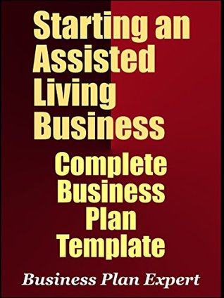 Read Starting An Assisted Living Business: Complete Business Plan Template - Business Plan Expert | PDF