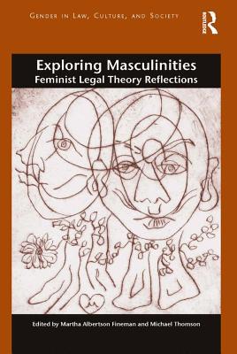 Full Download Exploring Masculinities: Feminist Legal Theory Reflections - Martha A. Fineman | ePub