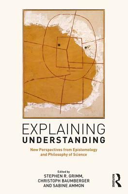 Download Explaining Understanding: New Perspectives from Epistemology and Philosophy of Science - Stephen R. Grimm | PDF