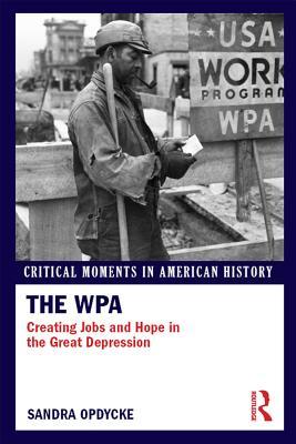 Download The Wpa: Creating Jobs and Hope in the Great Depression - Sandra Opdycke | PDF