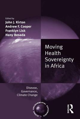 Read Online Moving Health Sovereignty in Africa: Disease, Governance, Climate Change - Andrew F Cooper Professor file in ePub