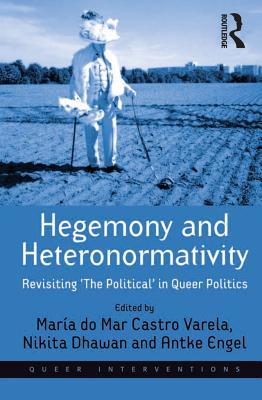 Download Hegemony and Heteronormativity: Revisiting 'the Political' in Queer Politics - María do Mar Castro Varela | PDF