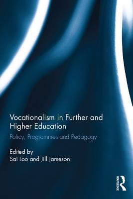 Full Download Vocationalism in Further and Higher Education: Policy, Programmes and Pedagogy - Sai Loo file in ePub