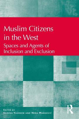 Full Download Muslim Citizens in the West: Spaces and Agents of Inclusion and Exclusion - Nina Markovi? | PDF