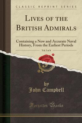 Download Lives of the British Admirals, Vol. 3 of 4: Containing a New and Accurate Naval History, from the Earliest Periods (Classic Reprint) - John Campbell file in PDF