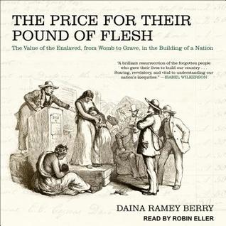 Read Online The Price for Their Pound of Flesh: The Value of the Enslaved, from Womb to Grave, in the Building of a Nation - Daina Ramey Berry | PDF
