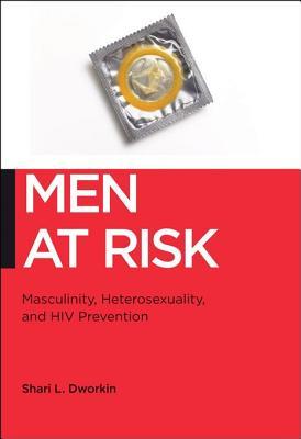 Read Men at Risk: Masculinity, Heterosexuality and HIV Prevention - Shari L. Dworkin | PDF