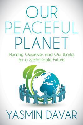 Download Our Peaceful Planet: Healing Ourselves and Our World for a Sustainable Future - Yasmin Davar | PDF