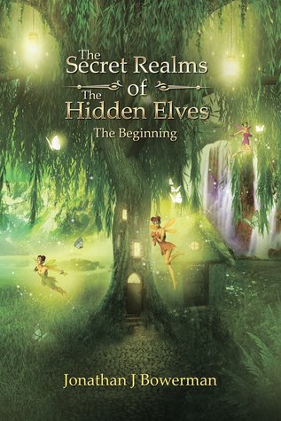 Full Download The Secret Realms of the Hidden Elves: The Beginning - Jonathan J. Bowerman | PDF