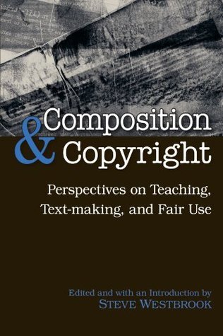 Full Download Composition and Copyright: Perspectives on Teaching, Text-making, and Fair Use - Steve Westbrook | ePub