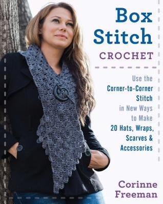 Full Download Box Stitch Crochet: Use the Corner-to-Corner Stitch in New Ways to Make 20 Hats, Wraps, Scarves & Accessories - Corinne Freeman file in ePub