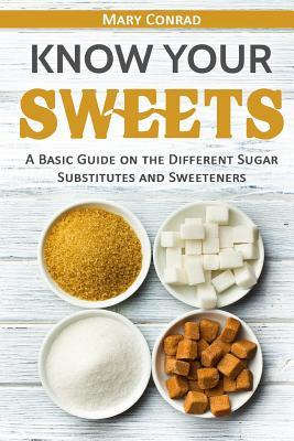 Download Know Your Sweets: A Basic Guide on the Different Sugar Substitutes and Sweeteners - Mary Conrad | ePub