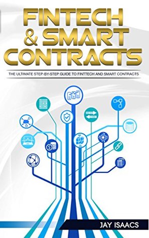 Read FinTech and Smart Contracts: The Ultimate step-by-step guide to Financial Technology and Smart Contracts (cryptocurrencies, financial, technology, blockchain, digital, internet, economy) - Jay Isaacs | ePub