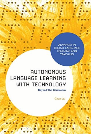 Read Autonomous Language Learning with Technology: Beyond The Classroom (Advances in Digital Language Learning and Teaching) - Chun Lai | PDF