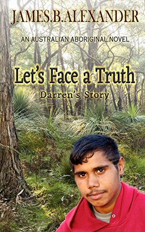 Download Let`s Face A Truth.: Darren`s Story. An Australian Aboriginal Novel. - James.B. Alexander. file in PDF