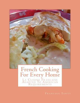Download French Cooking for Every Home: La Cuisine Francaise Adapted to American Requirements - Francois Tanty file in ePub
