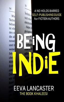 Read Being Indie: A No Holds Barred Self Publishing Guide For Fiction Authors - Eeva Lancaster file in ePub