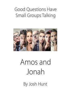 Read Online Good Questions Have Small Groups Talking -- Amos and Jonah - Josh Hunt | ePub