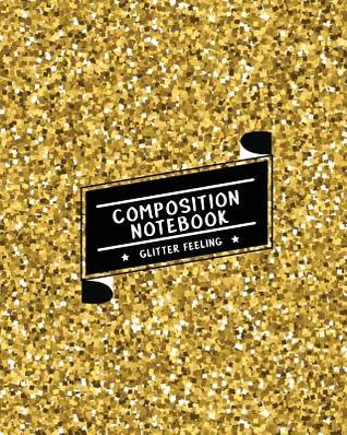 Full Download Composition Notebook Glitter Feeling: Ruled Paper Journal (Extra Large 8x10 Inches) - Gold Shining Glitter -  | ePub
