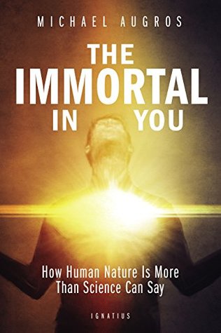 Full Download The Immortal in You: How Human Nature Is More Than Science Can Say - Michael Augros file in ePub