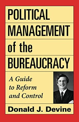Download Political Management of the Bureaucracy: A Guide to Reform and Control - Donald Devine | PDF