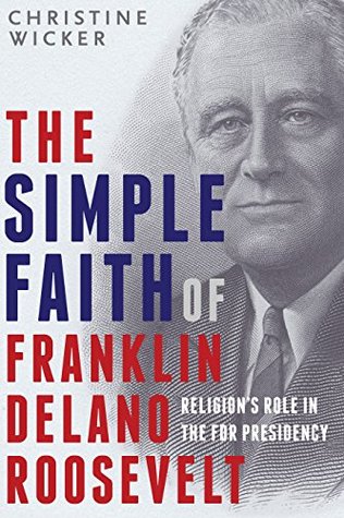 Read Online The Simple Faith of Franklin Delano Roosevelt: How FDR's Faith Was A Vital Influence - Christine Wicker file in ePub