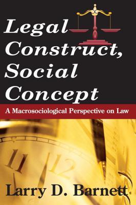 Full Download Legal Construct, Social Concept: A Macrosociological Perspective on Law - Larry Barnett | PDF