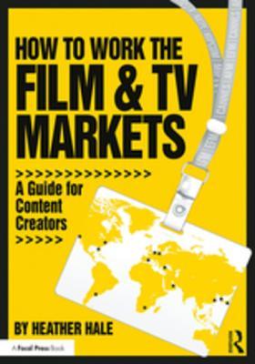 Read Online How to Work the Film & TV Markets: A Guide for Content Creators - Heather Hale | ePub