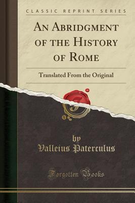 Read An Abridgment of the History of Rome: Translated from the Original (Classic Reprint) - Valleius Paterculus | PDF
