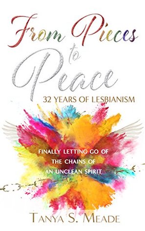 Full Download From Pieces to Peace: 32 Years of Lesbianism: Finally Letting Go of the Chains of an Unclean Spirit - Tanya Meade file in PDF