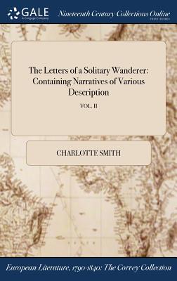 Read Online The Letters of a Solitary Wanderer: Containing Narratives of Various Description; Vol. II - Charlotte Smith | ePub