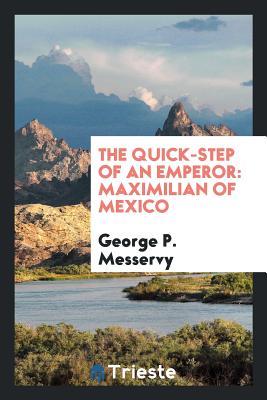 Read The Quick-Step of an Emperor: Maximilian of Mexico - George P. Messervy file in PDF