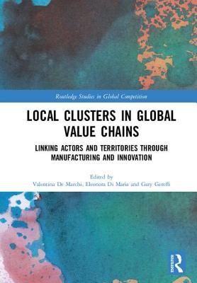 Read Online Local Clusters in Global Value Chains: Linking Actors and Territories Through Manufacturing and Innovation - Valentina De Marchi | ePub
