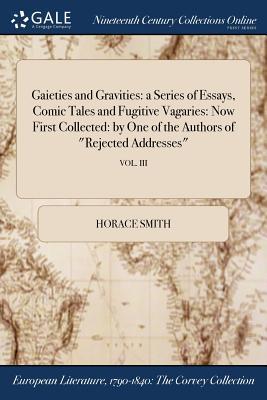 Full Download Gaieties and Gravities: A Series of Essays, Comic Tales and Fugitive Vagaries: Now First Collected: By One of the Authors of Rejected Addresses; Vol. III - Horace Smith | ePub