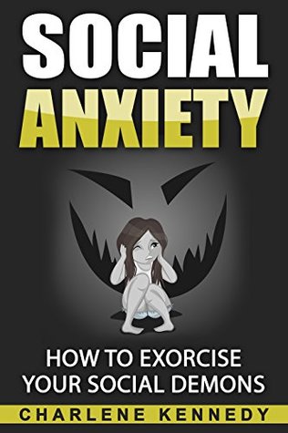 Full Download Social Anxiety: How To Exorcise Your Social Demons - Charlene Kennedy file in PDF