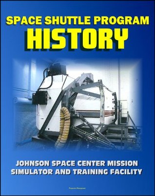 Read Online Space Shuttle Program History: Historical Documentation about the Jake Garn Mission Simulator And Training Facility, Building Five at the Johnson Space Center - World Spaceflight News file in ePub