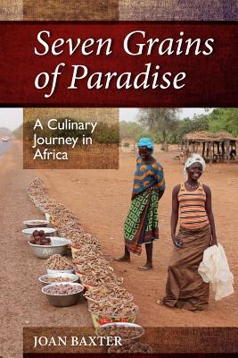 Read Seven Grains of Paradise: A Culinary Journey in Africa - Joan Baxter file in PDF