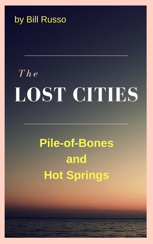 Full Download The Lost Cities: Pile of Bones and Hot Springs - Bill Russo | ePub