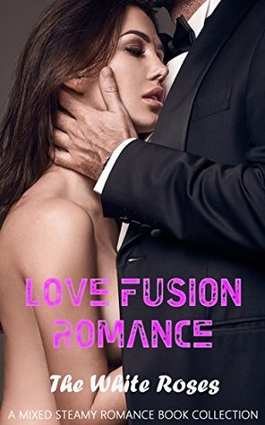 Full Download Love Fusion Romance: The White Roses: A Mixed Steamy Romance Book Collection - Jacqueline Hayes | PDF