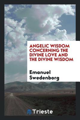 Download Angelic Wisdom Concerning the Divine Love and the Divine Wisdom - Emanuel Swedenborg file in ePub