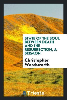 Download State of the Soul Between Death and the Resurrection, a Sermon - Christopher Wordsworth | PDF
