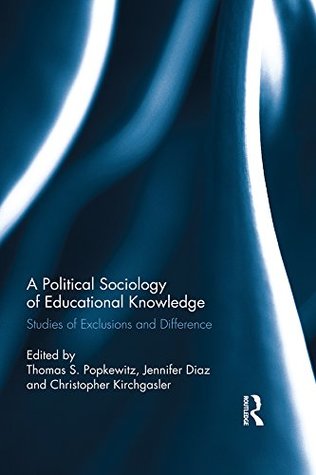 Read A Political Sociology of Educational Knowledge: Studies of Exclusions and Difference - Thomas A Popkewitz file in ePub