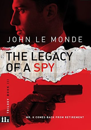 Full Download THE LEGACY OF A SPY: MR.K COMES BACK FROM RETIREMENT (THE ADVENTURES OF MR. K Book 3) - John Le Monde file in PDF