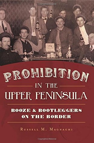 Download Prohibition in the Upper Peninsula: Booze Bootleggers on the Border - Russell M. Magnaghi | ePub