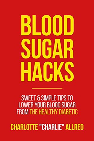 Read Blood Sugar Hacks: Sweet & Simple Tips To Lower Your Blood Sugar (The Healthy Diabetic Book 1) - Charlotte Charlie Allred file in ePub