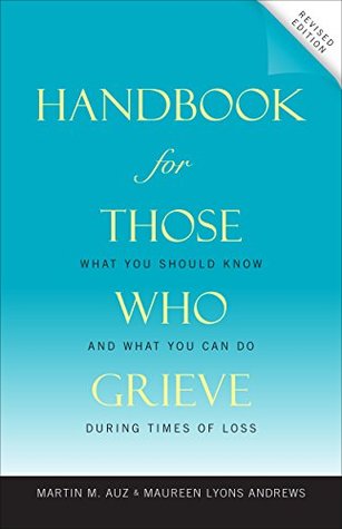 Full Download Handbook for Those Who Grieve: What You Should Know and What You Can Do during Times of Loss - Martin M. Auz | PDF
