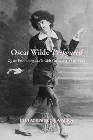 Read Oscar Wilde Prefigured: Queer Fashioning and British Caricature, 1750-1900 - Dominic Janes | ePub