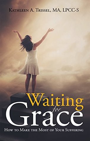 Download Waiting for Grace: How to Make the Most of Your Suffering - Kathleen A. Trissel file in ePub