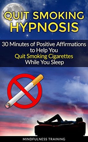 Full Download Quit Smoking Hypnosis: 30 Minutes of Positive Affirmations to Help You Quit Smoking Cigarettes While You Sleep (Quit Smoking Series Book 1) - Mindfulness Training | PDF